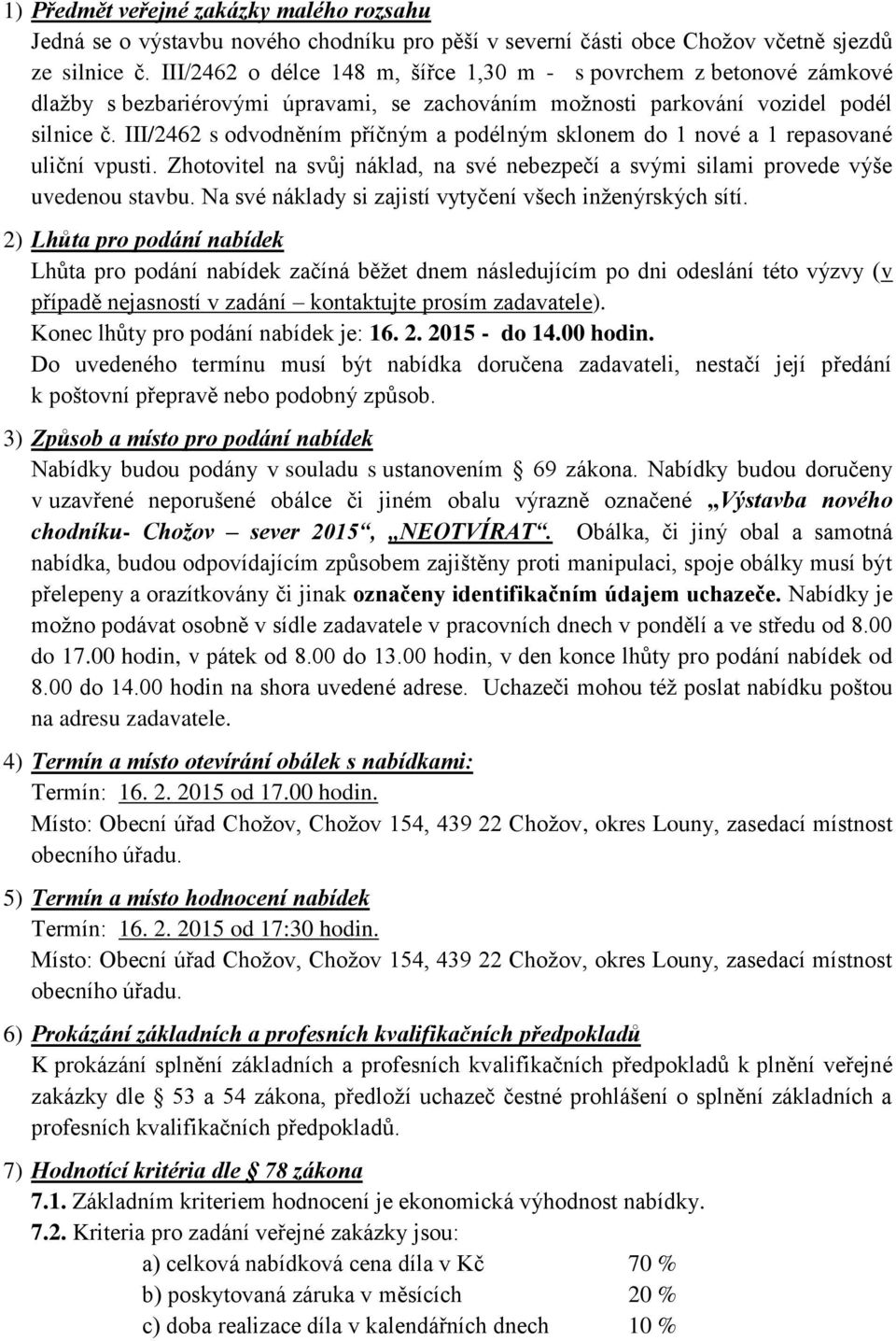 III/2462 s odvodněním příčným a podélným sklonem do 1 nové a 1 repasované uliční vpusti. Zhotovitel na svůj náklad, na své nebezpečí a svými silami provede výše uvedenou stavbu.