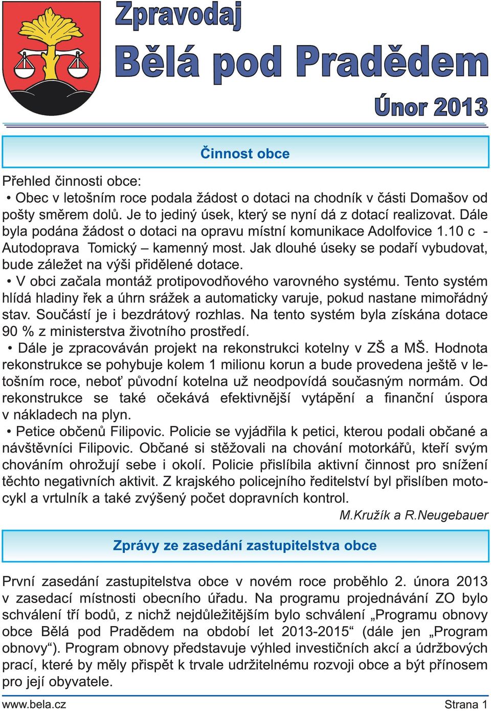 V obci začala montáž protipovodňového varovného systému. Tento systém hlídá hladiny řek a úhrn srážek a automaticky varuje, pokud nastane mimořádný stav. Součástí je i bezdrátový rozhlas.