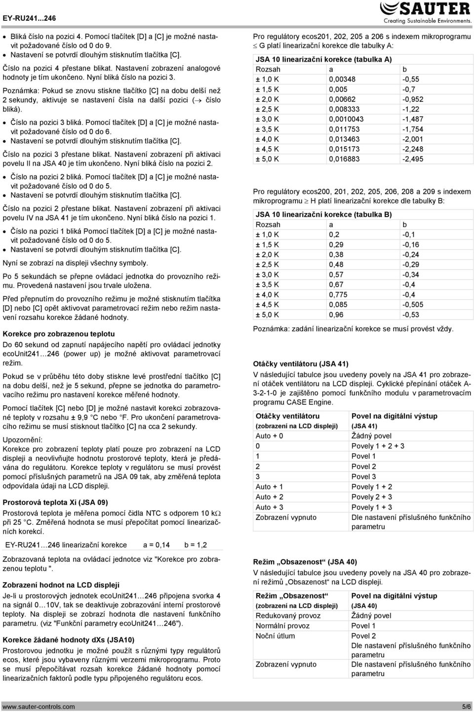 Pomocí tlačítek [D] a [C] je možné nastavit požadované číslo od 0 do 6. Číslo na pozici 3 přestane blikat. Nastavení zobrazení při aktivaci povelu II na JSA 40 je tím ukončeno.