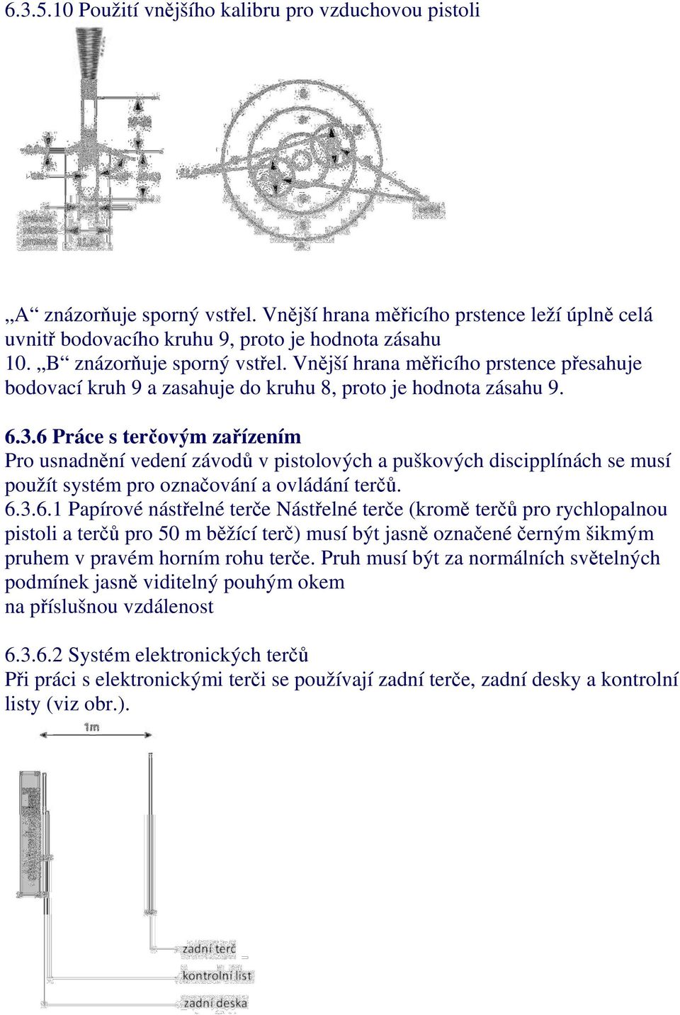 6 Práce s terčovým zařízením Pro usnadnění vedení závodů v pistolových a puškových discipplínách se musí použít systém pro označování a ovládání terčů. 6.3.6.1 Papírové nástřelné terče Nástřelné terče (kromě terčů pro rychlopalnou pistoli a terčů pro 50 m běžící terč) musí být jasně označené černým šikmým pruhem v pravém horním rohu terče.