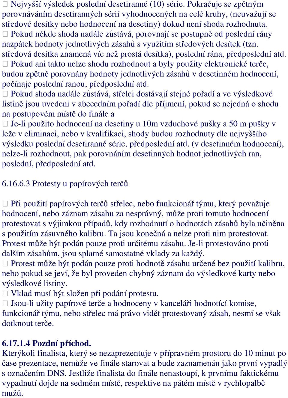 Pokud někde shoda nadále zůstává, porovnají se postupně od poslední rány nazpátek hodnoty jednotlivých zásahů s využitím středových desítek (tzn.