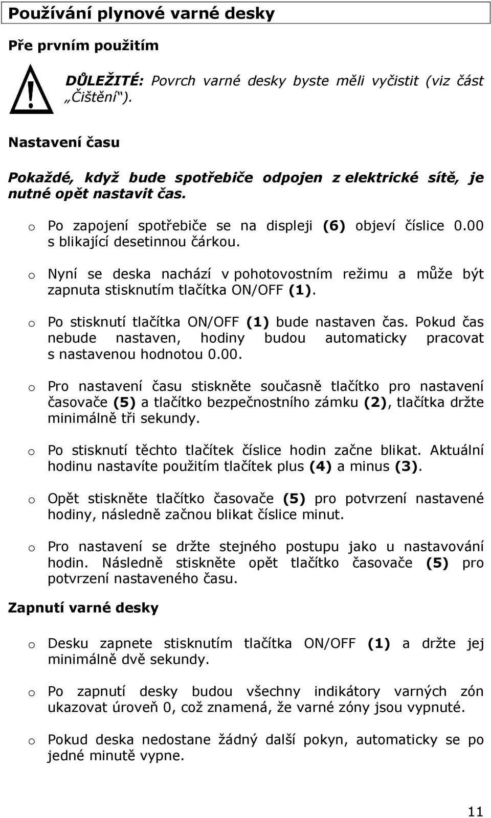 o Nyní se deska nachází v pohotovostním režimu a může být zapnuta stisknutím tlačítka ON/OFF (1). o Po stisknutí tlačítka ON/OFF (1) bude nastaven čas.