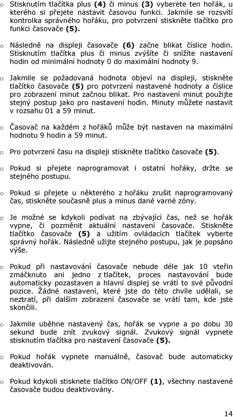 Stisknutím tlačítka plus či minus zvýšíte či snížíte nastavení hodin od minimální hodnoty 0 do maximální hodnoty 9.