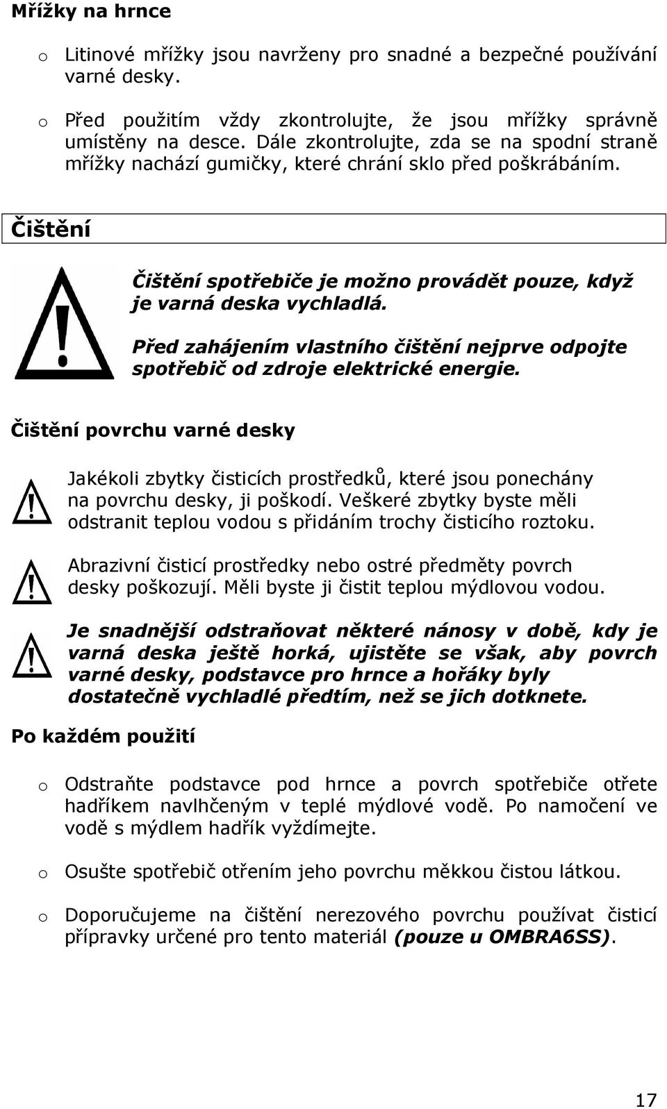 Před zahájením vlastního čištění nejprve odpojte spotřebič od zdroje elektrické energie.