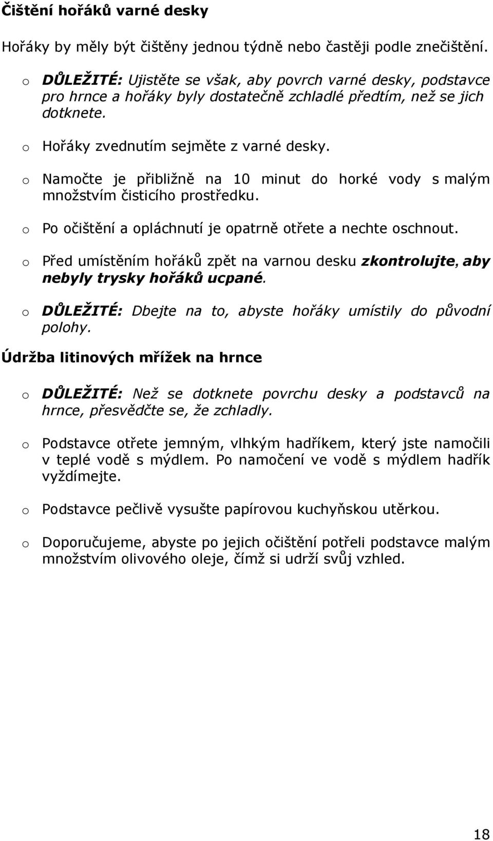 o Namočte je přibližně na 10 minut do horké vody s malým množstvím čisticího prostředku. o Po očištění a opláchnutí je opatrně otřete a nechte oschnout.