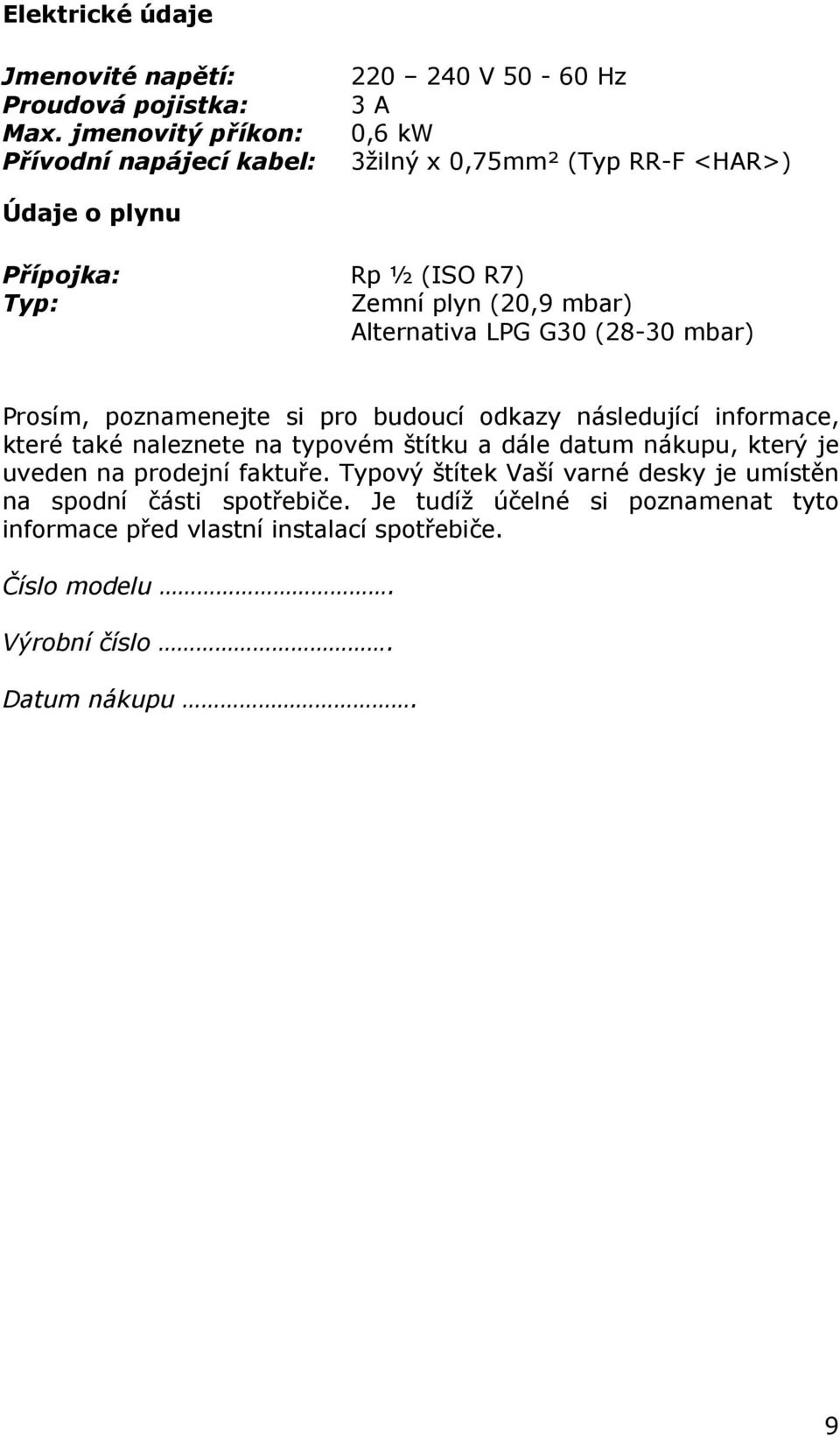 plyn (20,9 mbar) Alternativa LPG G30 (28-30 mbar) Prosím, poznamenejte si pro budoucí odkazy následující informace, které také naleznete na typovém štítku