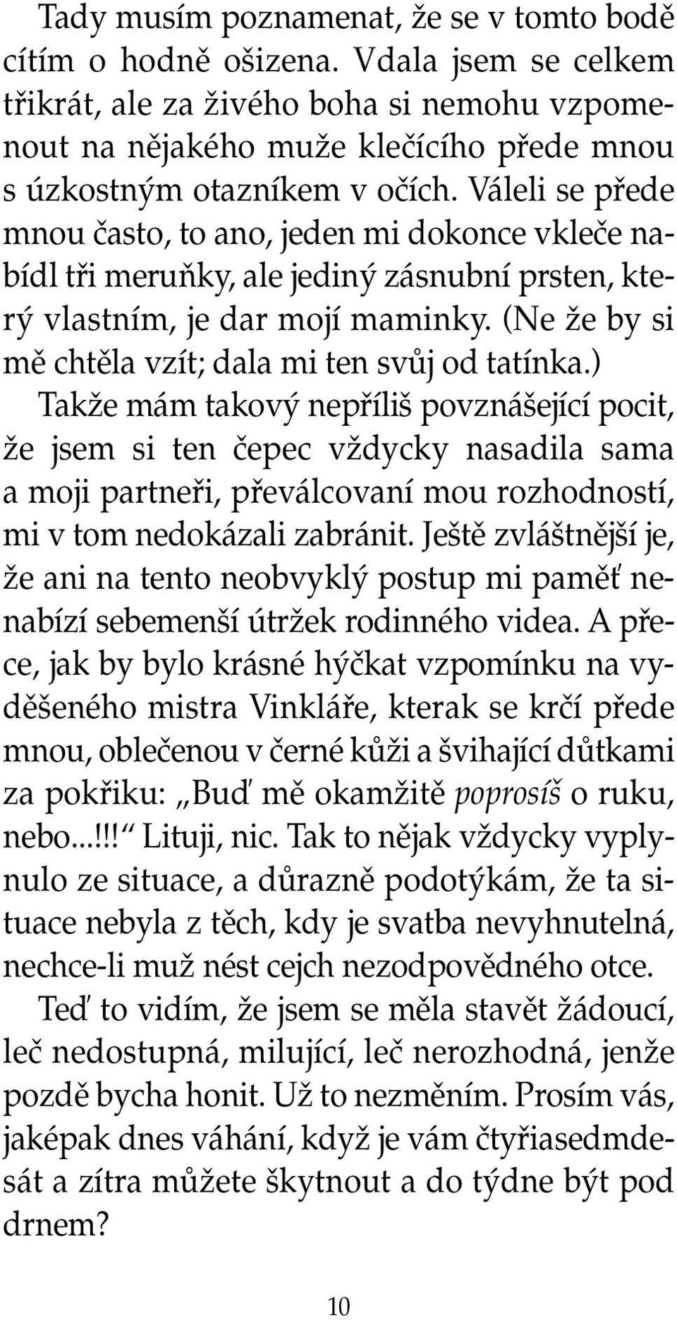 Váleli se pfiede mnou ãasto, to ano, jeden mi dokonce vkleãe nabídl tfii meruàky, ale jedin zásnubní prsten, kter vlastním, je dar mojí maminky.