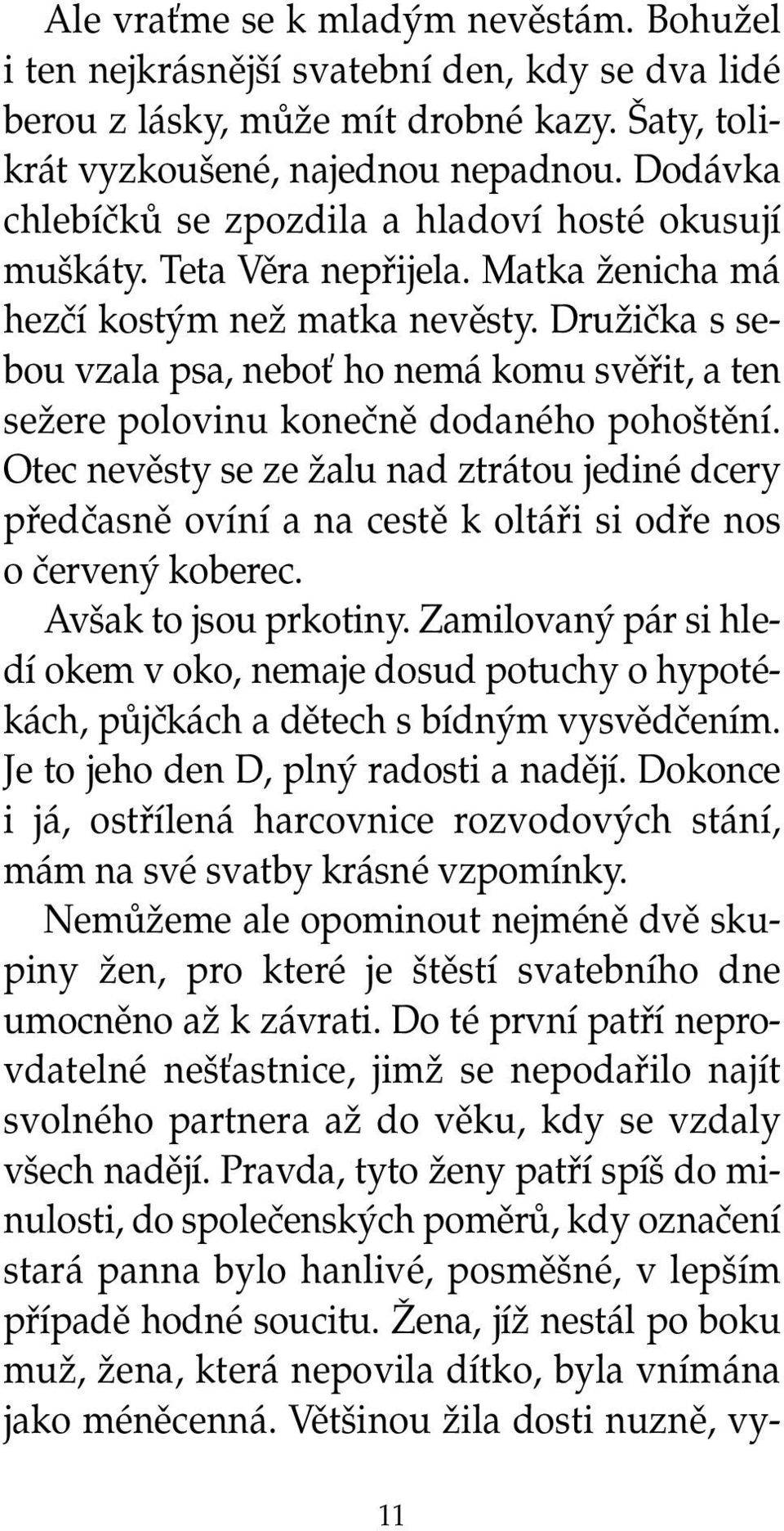 DruÏiãka s sebou vzala psa, neboè ho nemá komu svûfiit, a ten seïere polovinu koneãnû dodaného poho tûní.