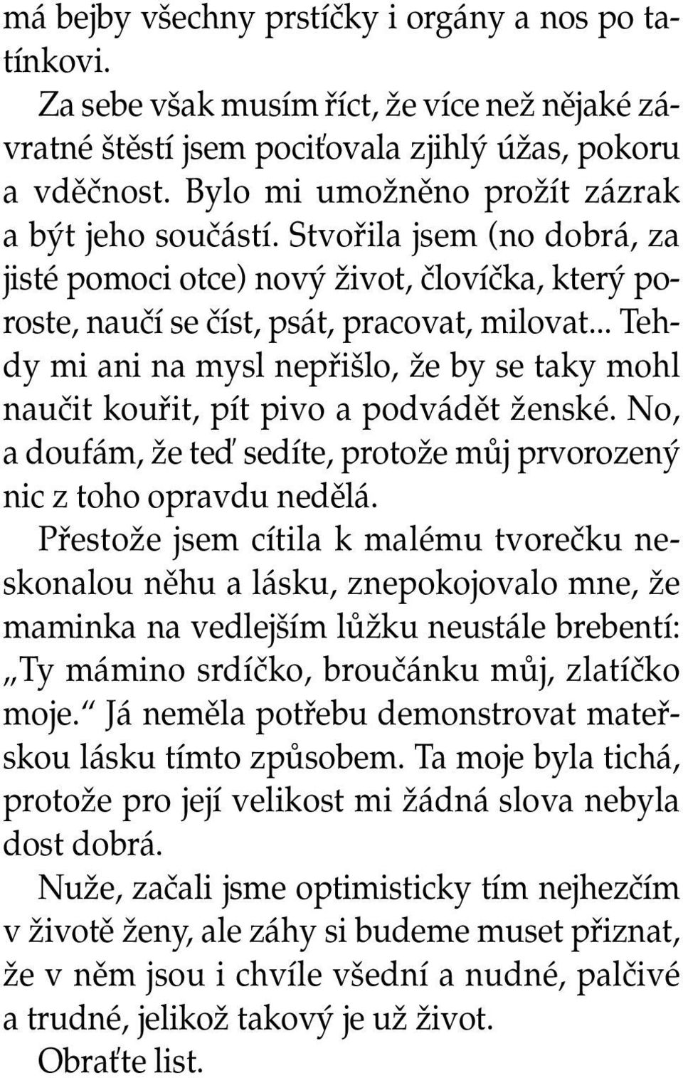 .. Tehdy mi ani na mysl nepfii lo, Ïe by se taky mohl nauãit koufiit, pít pivo a podvádût Ïenské. No, a doufám, Ïe teì sedíte, protoïe mûj prvorozen nic z toho opravdu nedûlá.