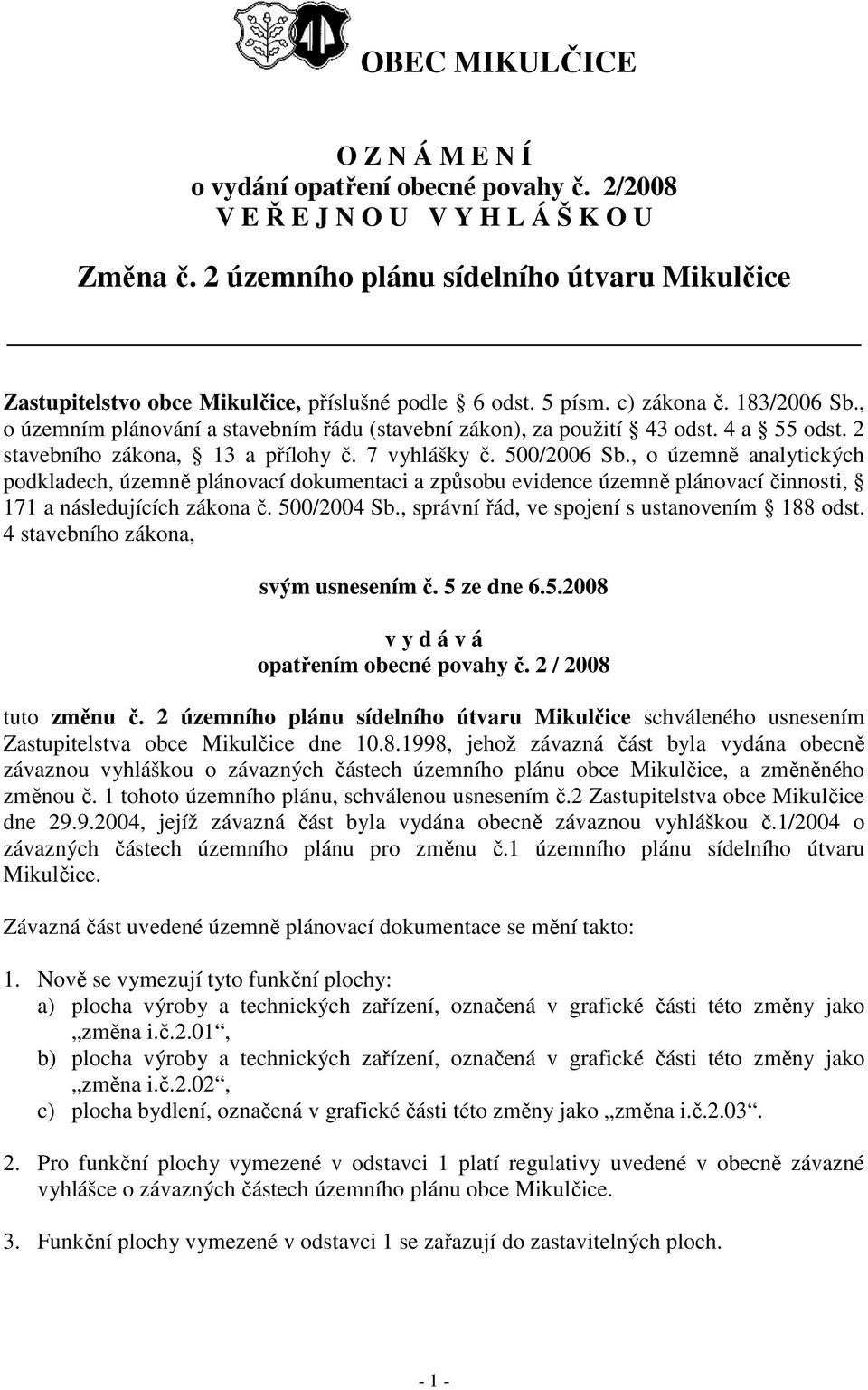 , o územním plánování a stavebním řádu (stavební zákon), za použití 43 odst. 4 a 55 odst. 2 stavebního zákona, 13 a přílohy č. 7 vyhlášky č. 500/2006 Sb.