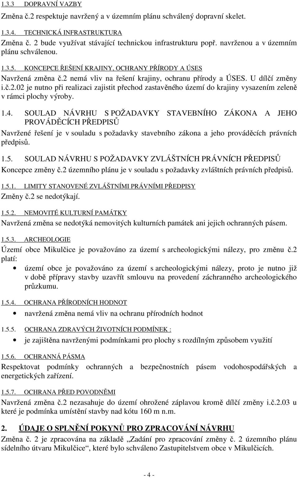 nemá vliv na řešení krajiny, ochranu přírody a ÚSES. U dílčí změny i.č.2.02 je nutno při realizaci zajistit přechod zastavěného území do krajiny vysazením zeleně v rámci plochy výroby. 1.4.