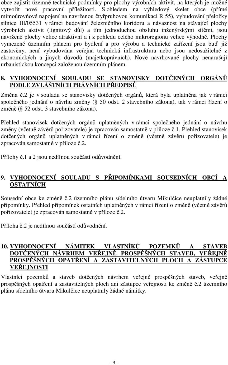 stávající plochy výrobních aktivit (lignitový důl) a tím jednoduchou obsluhu inženýrskými sítěmi, jsou navržené plochy velice atraktivní a i z pohledu celého mikroregionu velice výhodné.