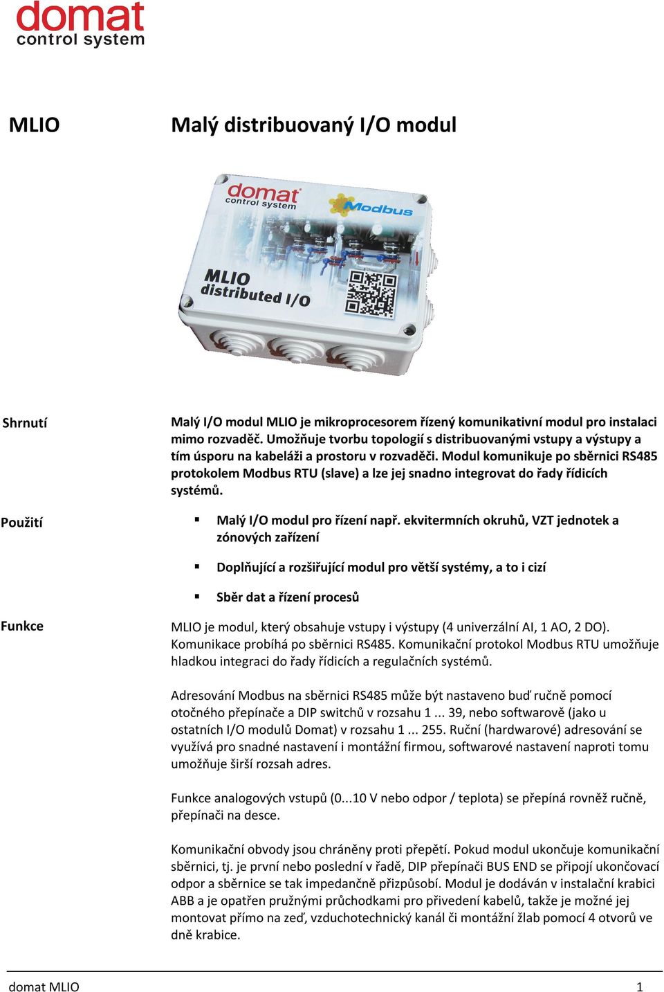 Modul komunikuje po sběrnici RS485 protokolem Modbus RTU (slave) a lze jej snadno integrovat do řady řídicích systémů. Malý I/O modul pro řízení např.