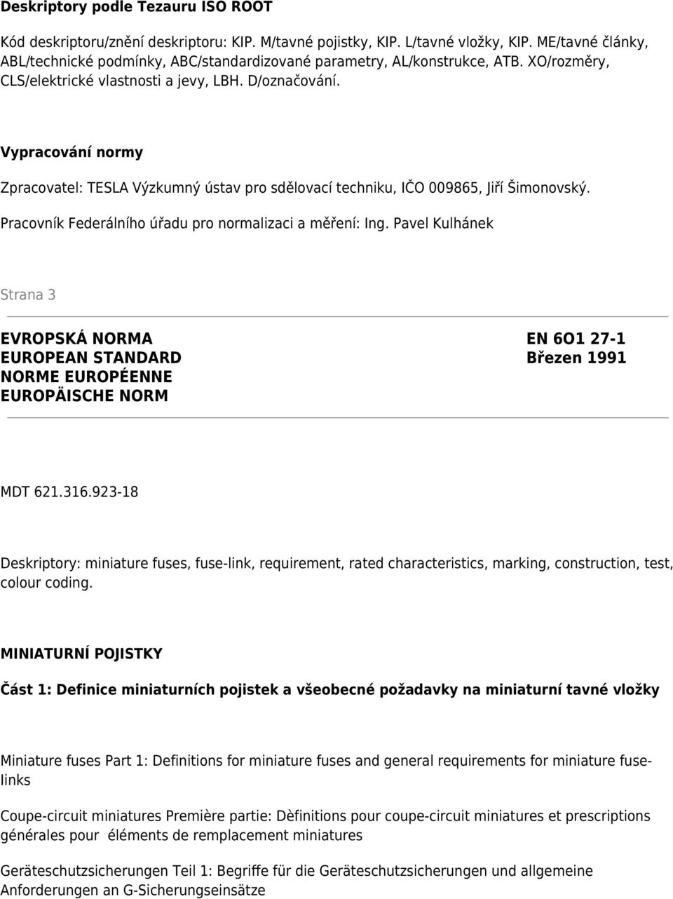 Vypracování normy Zpracovatel: TESLA Výzkumný ústav pro sdělovací techniku, IČO 009865, Jiří Šimonovský. Pracovník Federálního úřadu pro normalizaci a měření: Ing.