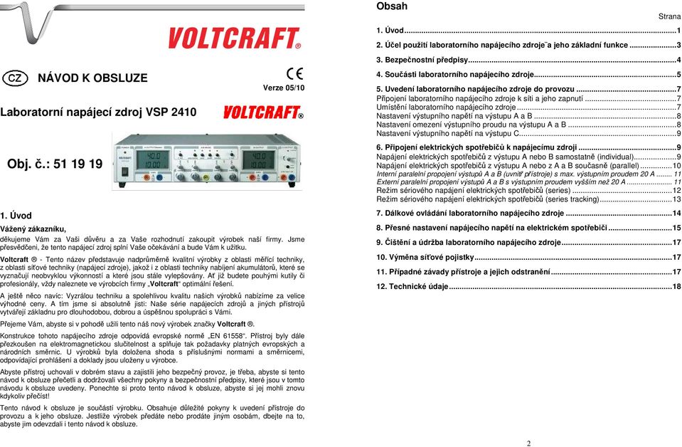 Voltcraft - Tento název představuje nadprůměrně kvalitní výrobky z oblasti měřící techniky, z oblasti síťové techniky (napájecí zdroje), jakož i z oblasti techniky nabíjení akumulátorů, které se