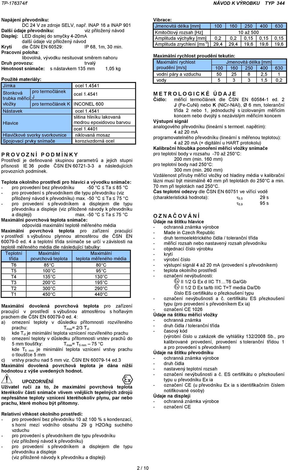 Pracovní poloha: libovolná, vývodku nesituovat směrem nahoru Druh provozu: trvalý Hmotnost snímače: s nástavkem 135 mm 1,05 kg Použité materiály: Jímka ocel 1.