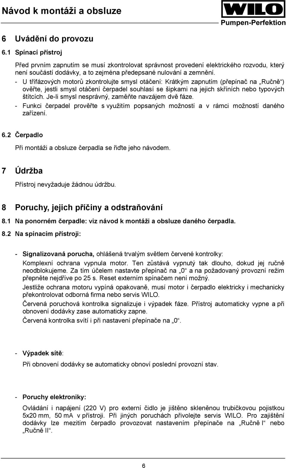 Je-li smysl nesprávný, zaměňte navzájem dvě fáze. - Funkci čerpadel prověřte s využitím popsaných možností a v rámci možností daného zařízení. 6.