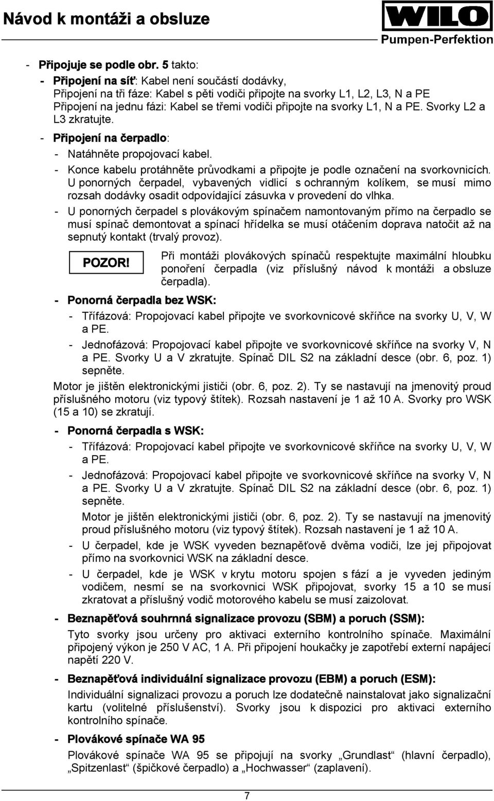 svorky L1, N a PE. Svorky L2 a L3 zkratujte. - Připojení na čerpadlo: - Natáhněte propojovací kabel. - Konce kabelu protáhněte průvodkami a připojte je podle označení na svorkovnicích.