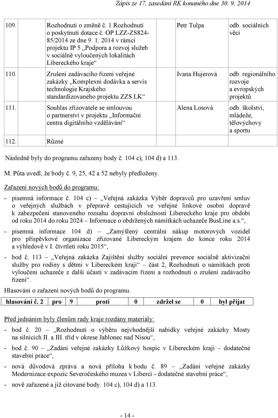 Souhlas zřizovatele se smlouvou o partnerství v projektu Informační centra digitálního vzdělávání 112. Různé Petr Tulpa Ivana Hujerová Alena Losová odb. sociálních věcí odb.