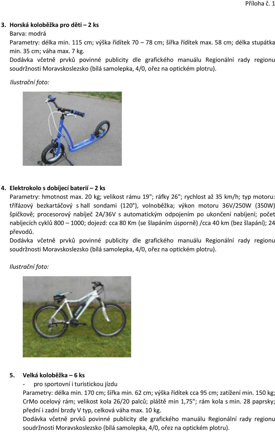 20 kg; velikost rámu 19"; ráfky 26"; rychlost až 35 km/h; typ motoru: třífázový bezkartáčový s hall sondami (120 ), volnoběžka; výkon motoru 36V/250W (350W) špičkově; procesorový nabíječ 2A/36V s