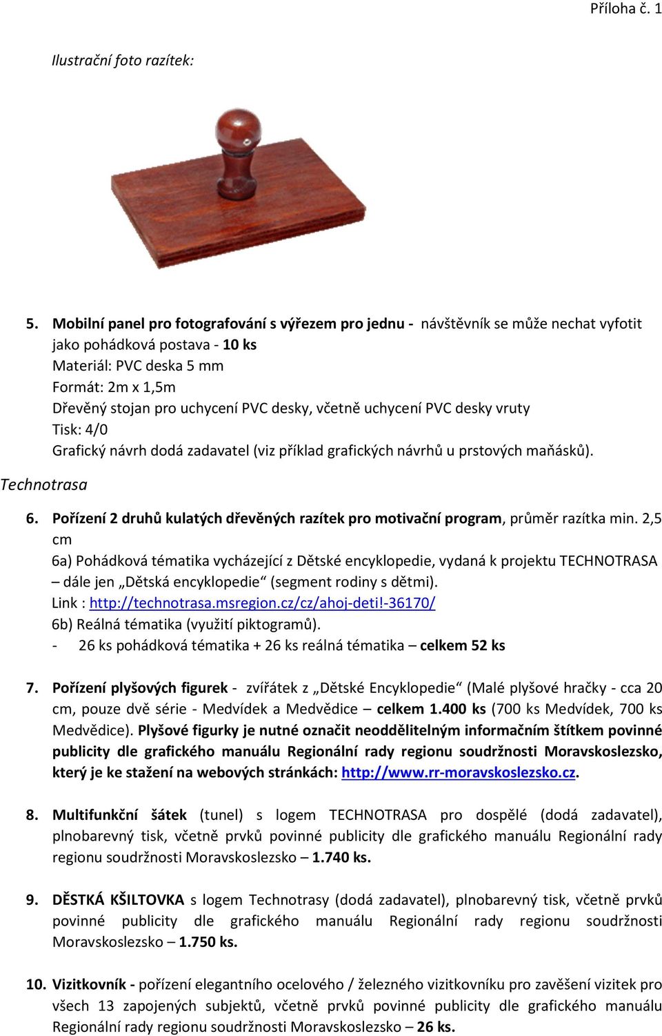desky, včetně uchycení PVC desky vruty Tisk: 4/0 Grafický návrh dodá zadavatel (viz příklad grafických návrhů u prstových maňásků). Technotrasa 6.