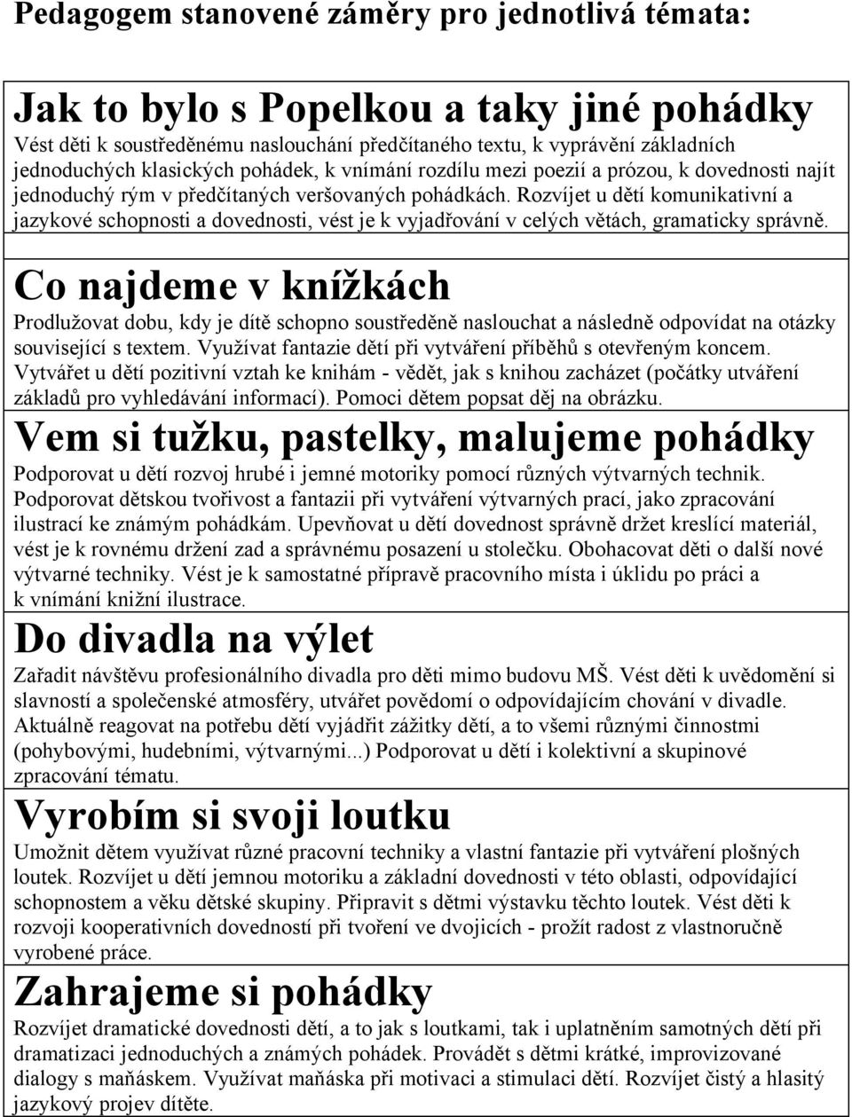 Rozvíjet u dětí komunikativní a jazykové schopnosti a dovednosti, vést je k vyjadřování v celých větách, gramaticky správně.