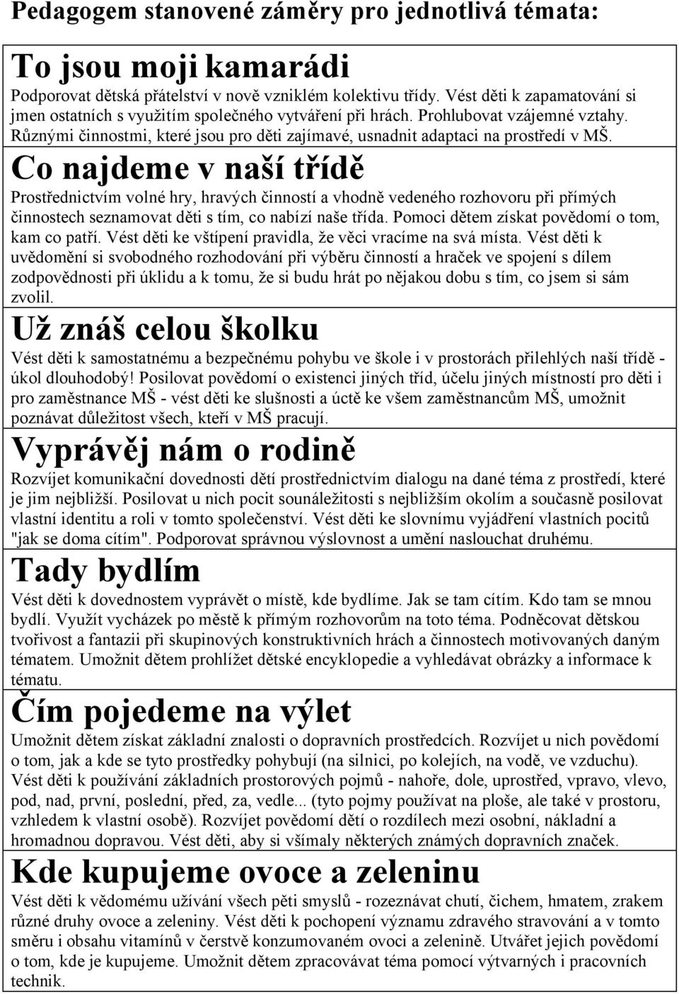 Co najdeme v naší třídě Prostřednictvím volné hry, hravých činností a vhodně vedeného rozhovoru při přímých činnostech seznamovat děti s tím, co nabízí naše třída.