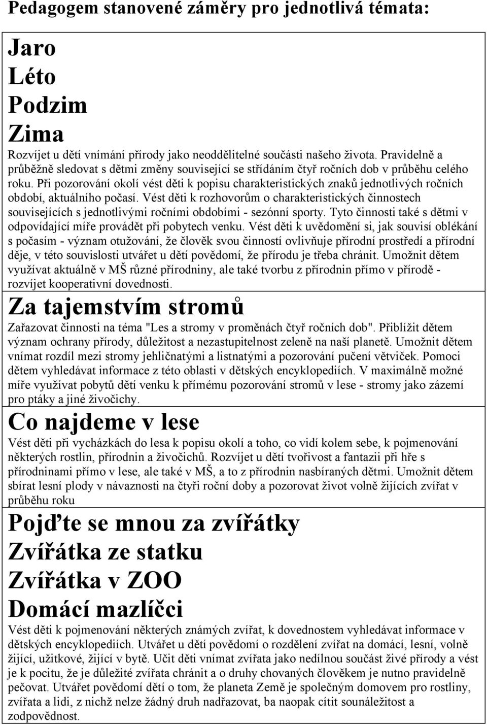 Při pozorování okolí vést děti k popisu charakteristických znaků jednotlivých ročních období, aktuálního počasí.