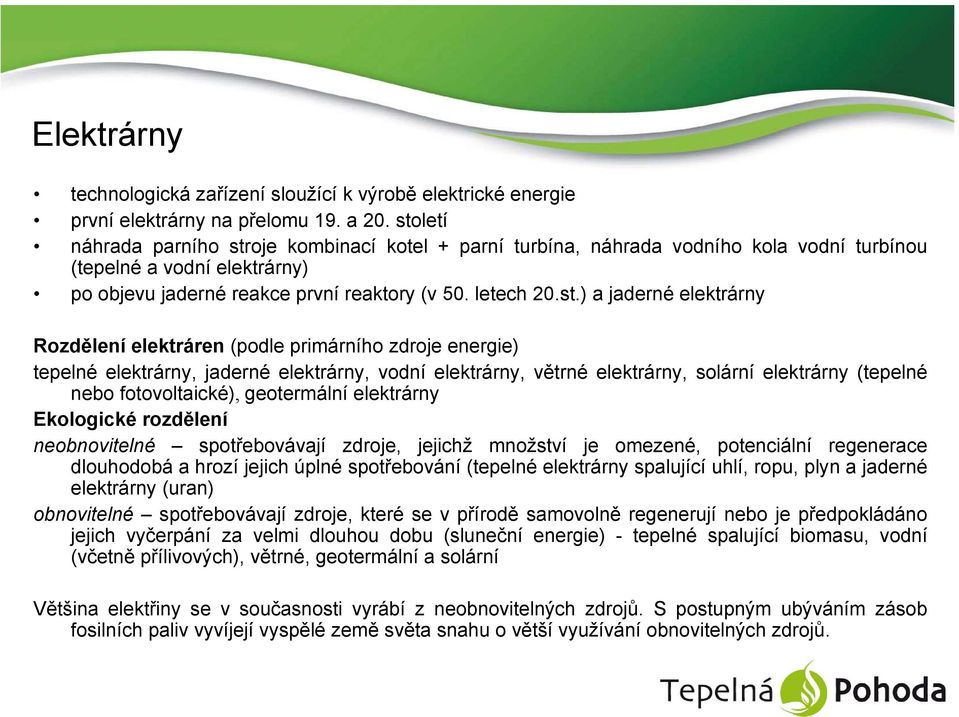 jaderné elektrárny Rozdělení elektráren (podle primárního zdroje energie) tepelné elektrárny, jaderné elektrárny, vodní elektrárny, větrné elektrárny, solární elektrárny (tepelné nebo fotovoltaické),