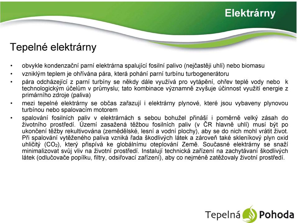 zdroje (paliva) mezi tepelné elektrárny se občas zařazují i elektrárny plynové, které jsou vybaveny plynovou turbínou nebo spalovacím motorem spalování fosilních paliv v elektrárnách s sebou bohužel