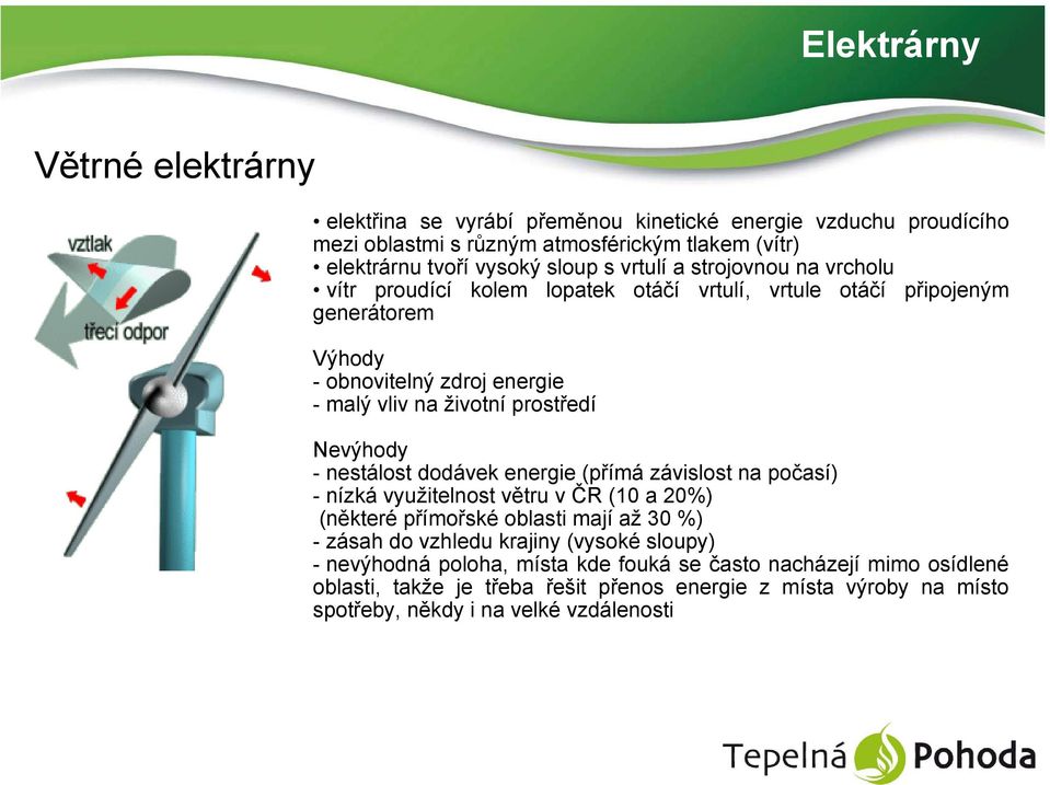 Nevýhody - nestálost dodávek energie (přímá závislost na počasí) - nízká využitelnost větru v ČR (10 a 20%) (některé přímořské oblasti mají až 30 %) - zásah do vzhledu krajiny