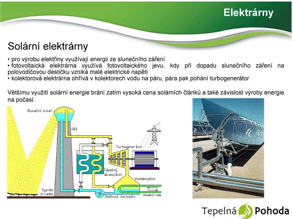 malé elektrické napětí kolektorová elektrárna ohřívá v kolektorech vodu na páru, pára pak pohání