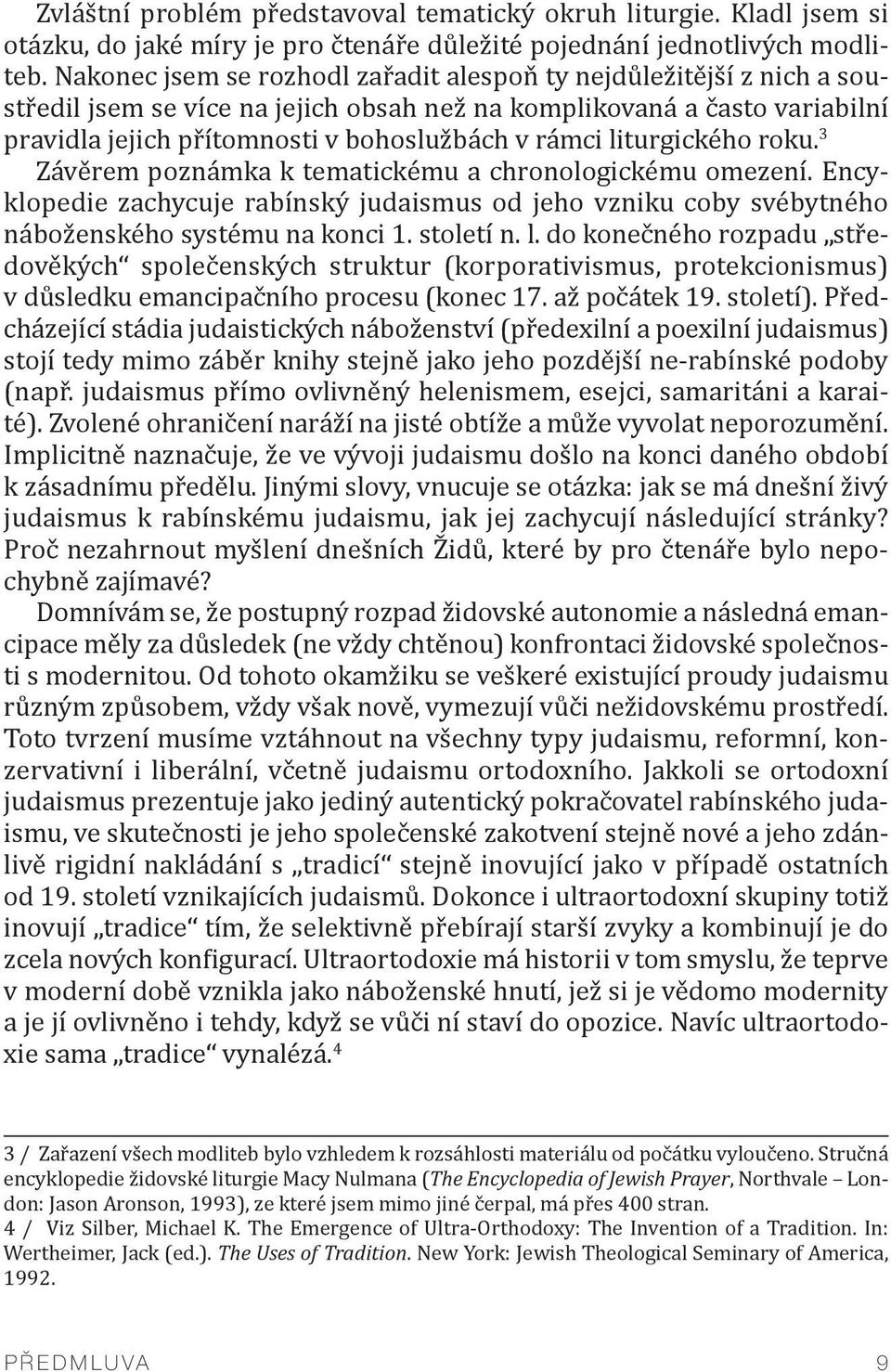 liturgického roku. 3 Závěrem poznámka k tematickému a chronologickému omezení. Encyklopedie zachycuje rabínský judaismus od jeho vzniku coby svébytného náboženského systému na konci 1. století n. l.