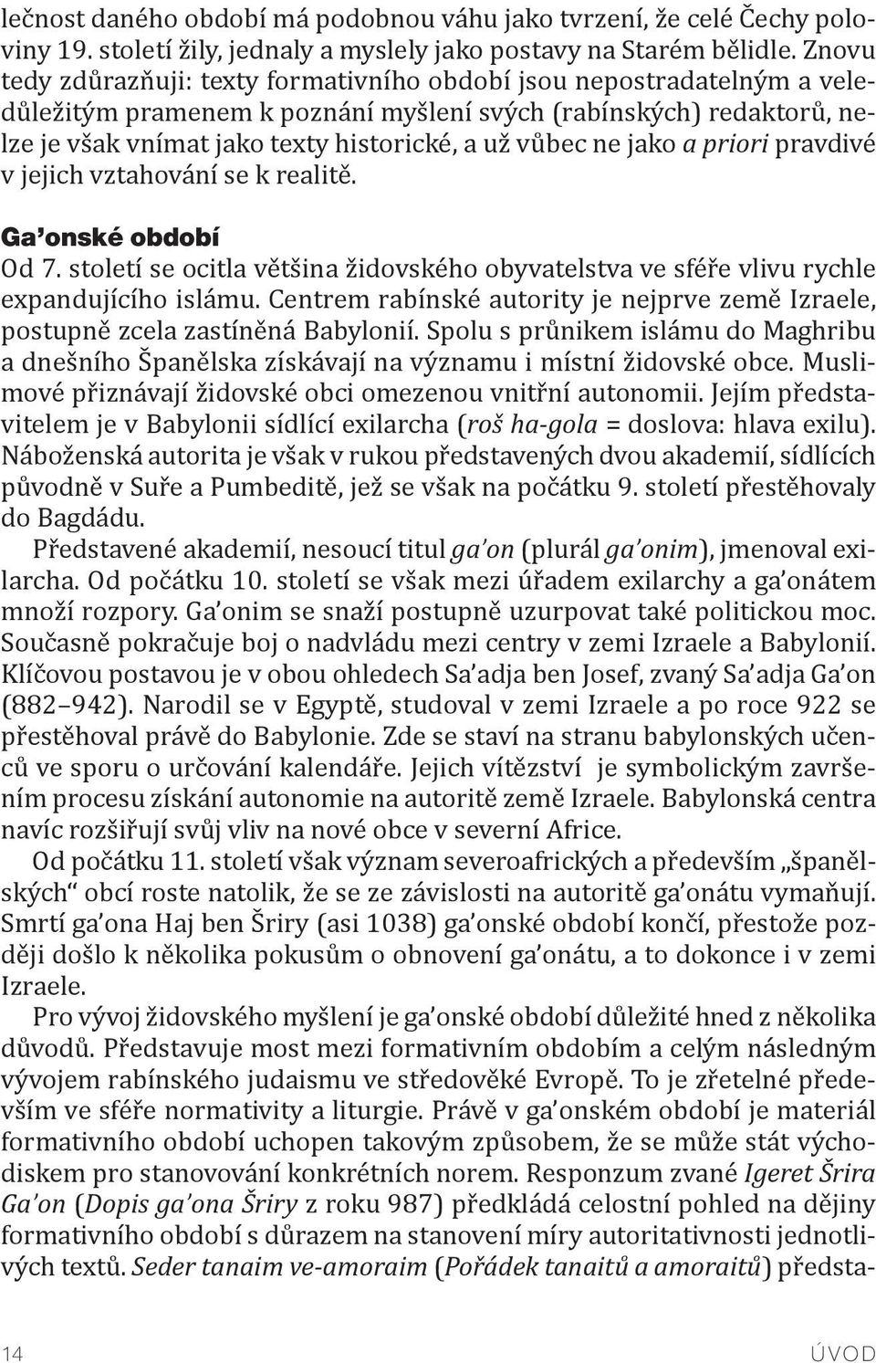 ne jako a priori pravdivé v jejich vztahování se k realitě. 14 Ga onské období Od 7. století se ocitla většina židovského obyvatelstva ve sféře vlivu rychle expandujícího islámu.