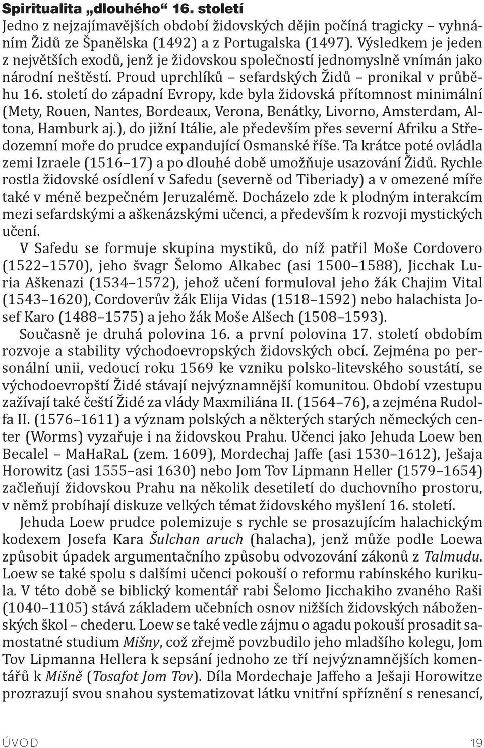 století do západní Evropy, kde byla židovská přítomnost minimální (Mety, Rouen, Nantes, Bordeaux, Verona, Benátky, Livorno, Amsterdam, Altona, Hamburk aj.