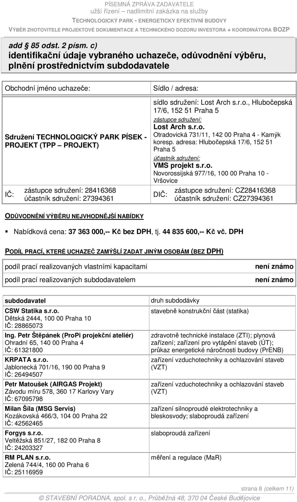 sdružení: 28416368 účastník sdružení: 27394361 Sídlo / adresa: sídlo sdružení: Lost Arch s.r.o., Hlubočepská 17/6, 152 51 Praha 5 zástupce sdružení: Lost Arch s.r.o. Otradovická 731/11, 142 00 Praha 4 - Kamýk koresp.