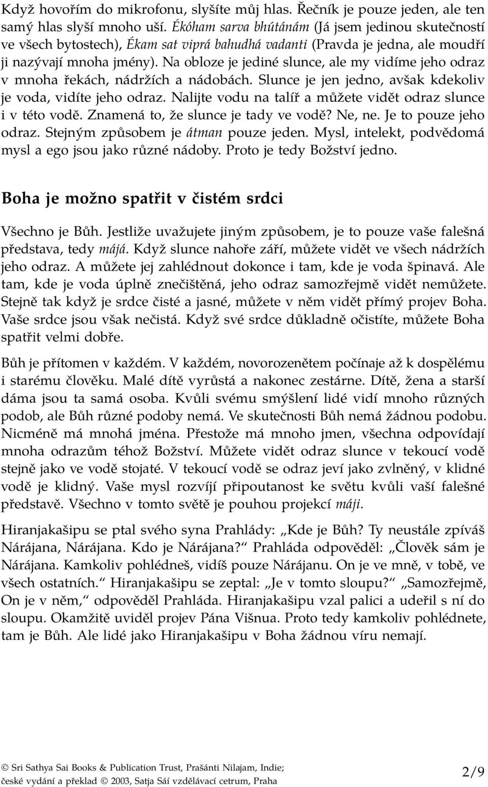 Na obloze je jediné slunce, ale my vidíme jeho odraz v mnoha řekách, nádržích a nádobách. Slunce je jen jedno, avšak kdekoliv je voda, vidíte jeho odraz.