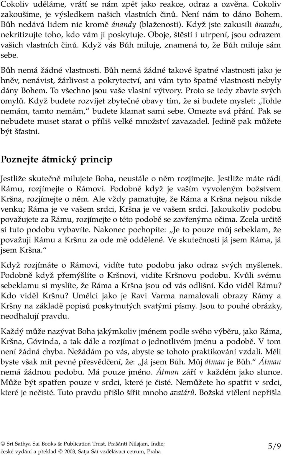 Bůh nemá žádné vlastnosti. Bůh nemá žádné takové špatné vlastnosti jako je hněv, nenávist, žárlivost a pokrytectví, ani vám tyto špatné vlastnosti nebyly dány Bohem.