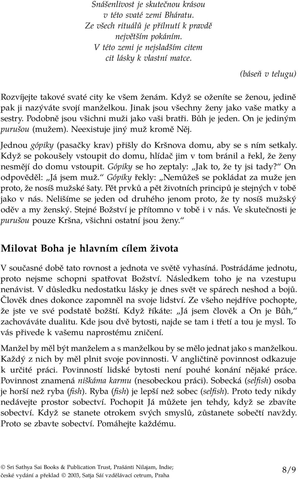 Podobně jsou všichni muži jako vaši bratři. Bůh je jeden. On je jediným purušou (mužem). Neexistuje jiný muž kromě Něj. Jednou gópiky (pasačky krav) přišly do Kršnova domu, aby se s ním setkaly.