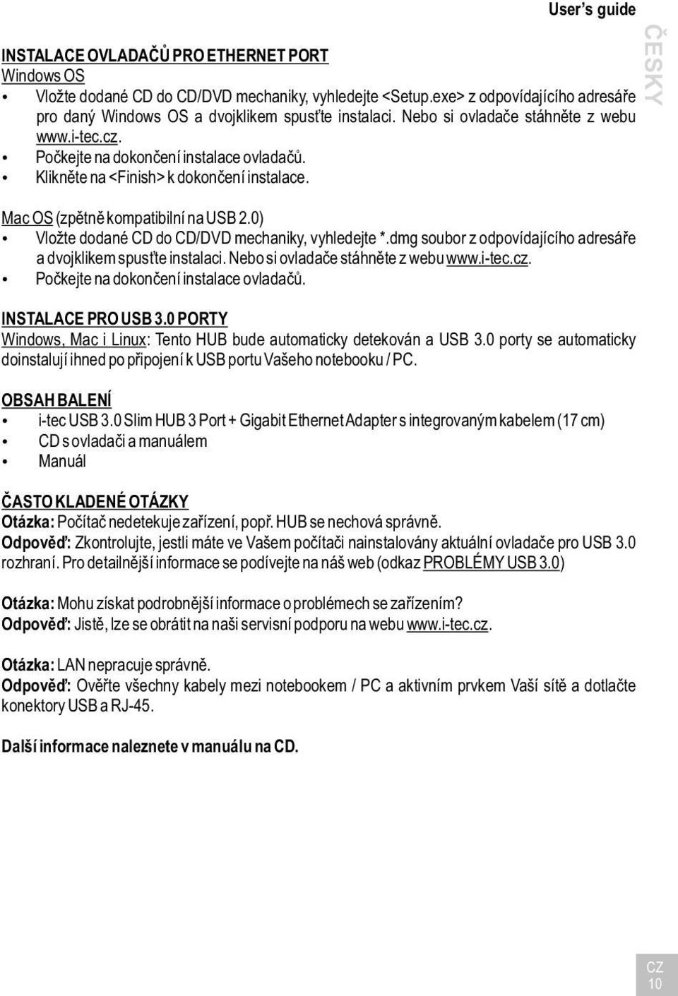 0) Vložte dodané CD do CD/DVD mechaniky, vyhledejte *.dmg soubor z odpovídajícího adresáře a dvojklikem spusťte instalaci. Nebo si ovladače stáhněte z webu www.i-tec.cz.