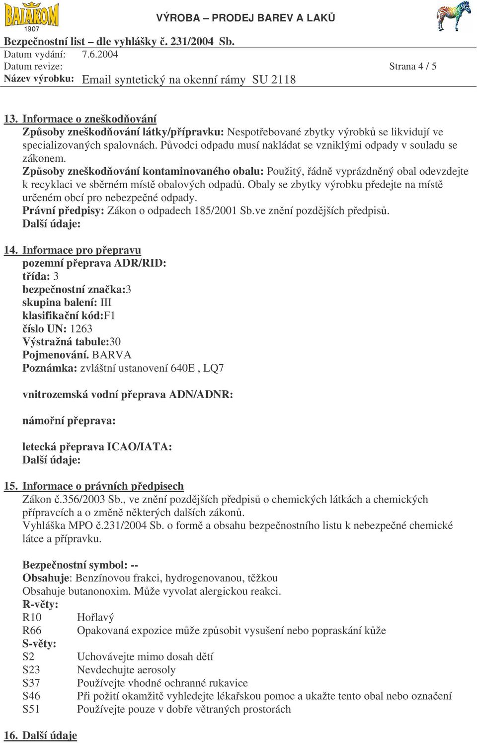 Způsoby zneškodňování kontaminovaného obalu: Použitý, řádně vyprázdněný obal odevzdejte k recyklaci ve sběrném místě obalových odpadů.