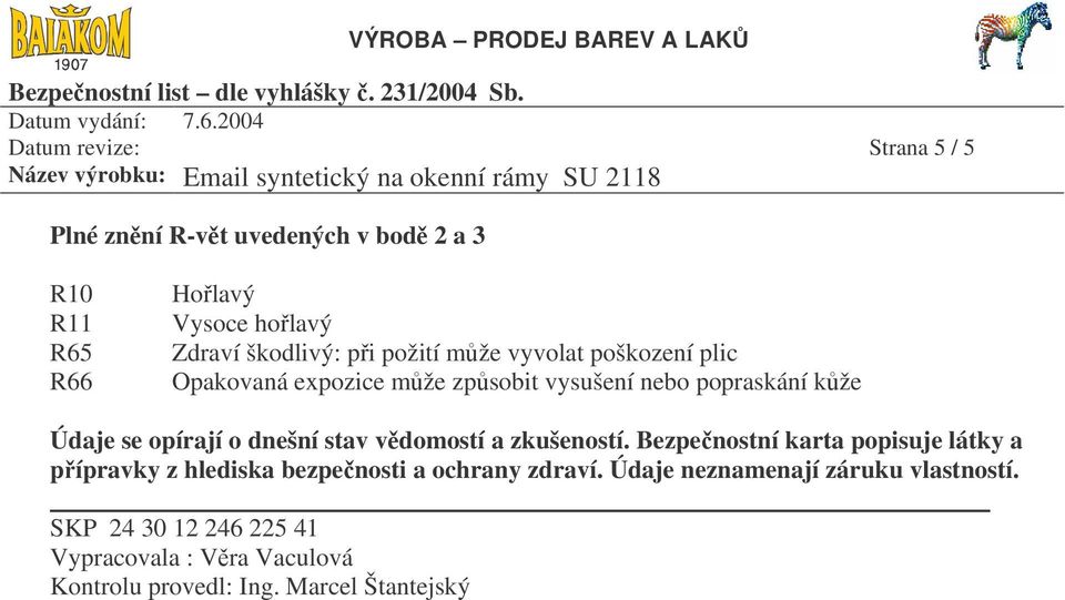 dnešní stav vědomostí a zkušeností. Bezpečnostní karta popisuje látky a přípravky z hlediska bezpečnosti a ochrany zdraví.