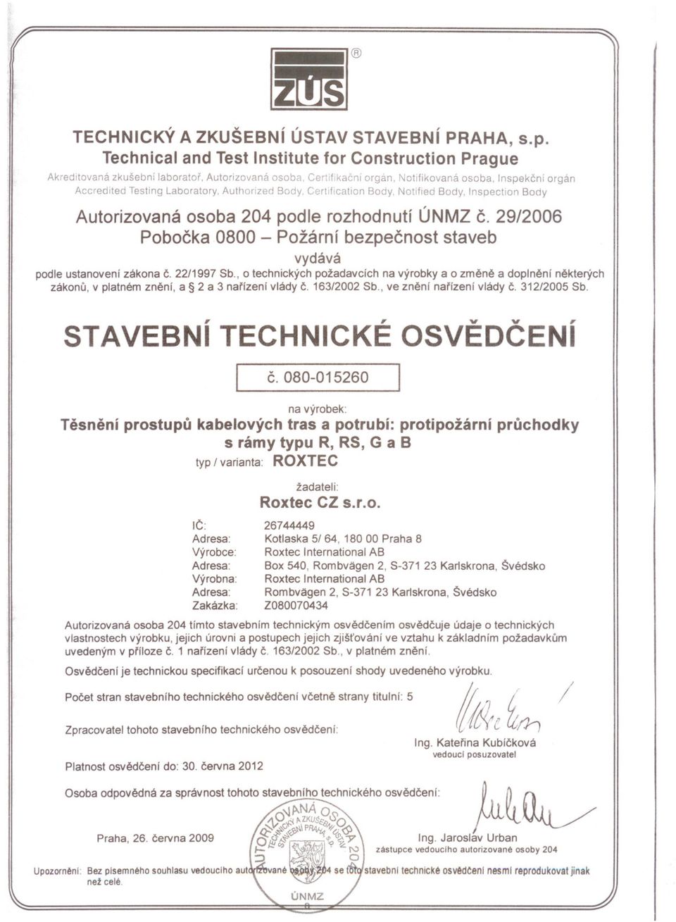 Authorized Body, Certification Body, Notified Body. Inspection Body Autorizovaná osoba 204 podle rozhodnutí ÚNMZ C. 29/2006 PobockaOBOO - Požární bezpecnost staveb vydává podle ustanovení zákona C.