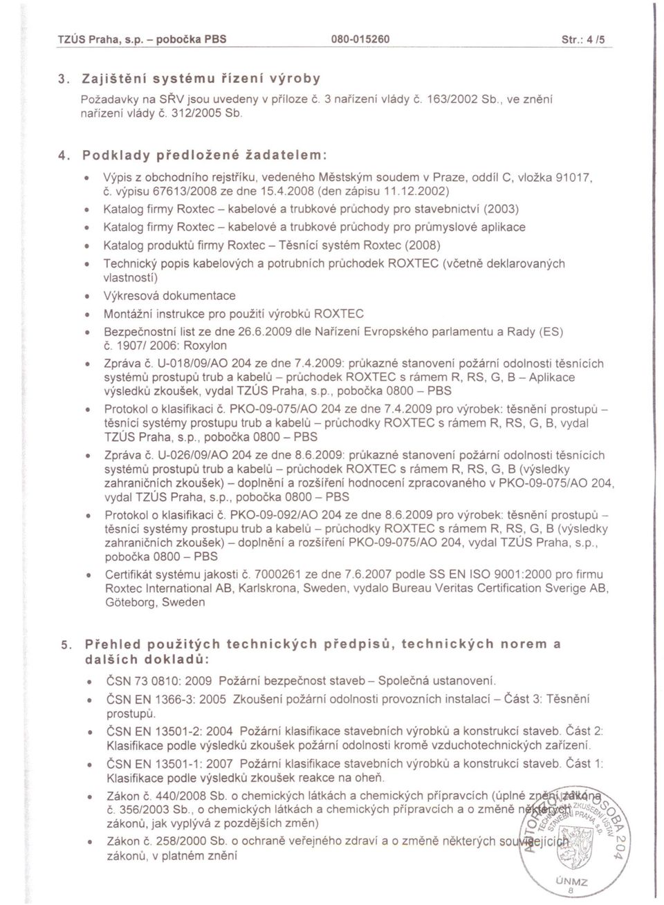 Katalog firmy Roxtec - kabelové a trubkové pruchody pro stavebnictví (2003) Katalog firmy Roxtec - kabelové a trubkové pruchody pro prumyslové aplikace Katalog produktu firmy Roxtec - Tesnící systém