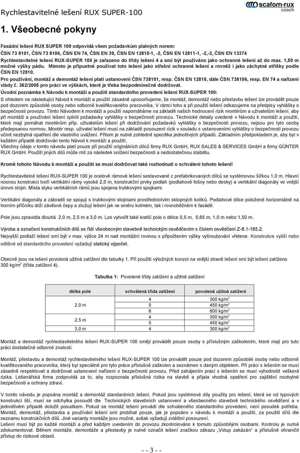 Mimoto je přípustné používat toto lešení jako střešní ochranné lešení a rovněž i jako záchytné stříšky podle ČSN EN 12810. Pro používání, montáž a demontáž lešení platí ustanovení ČSN 738101, resp.