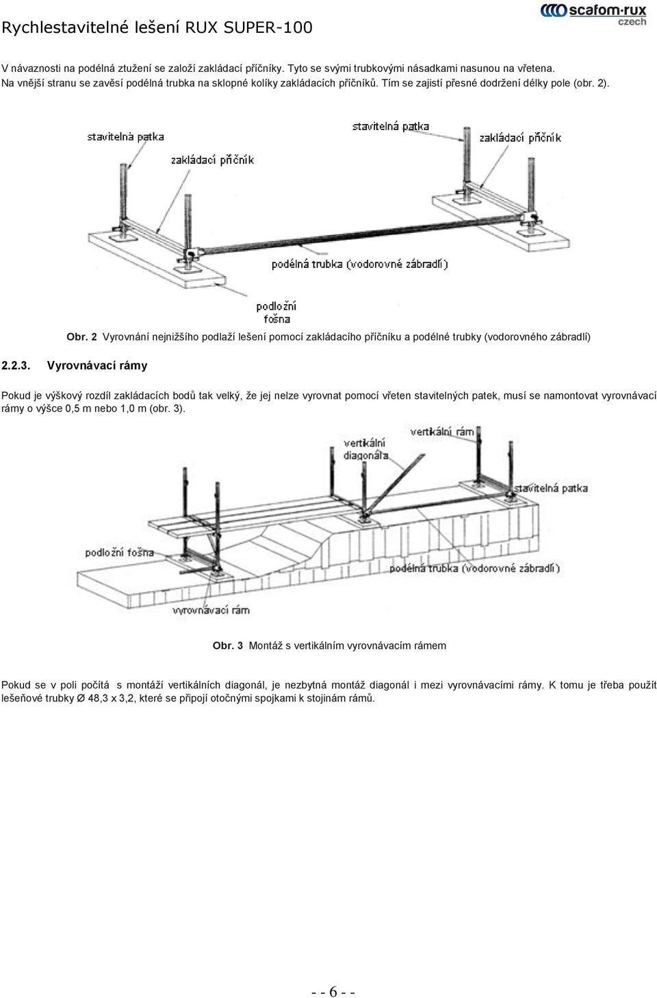 Vyrovnávací rámy Pokud je výškový rozdíl zakládacích bodů tak velký, že jej nelze vyrovnat pomocí vřeten stavitelných patek, musí se namontovat vyrovnávací rámy o výšce 0,5 m nebo 1,0 m (obr. 3). Obr.