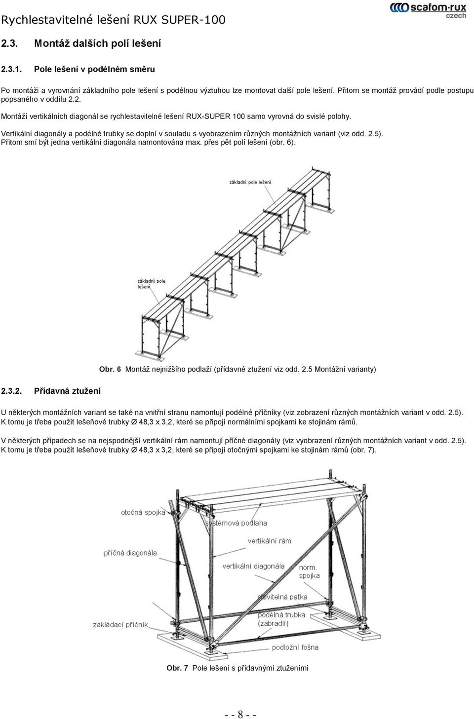 Vertikální diagonály a podélné trubky se doplní v souladu s vyobrazením různých montážních variant (viz odd. 2.5). Přitom smí být jedna vertikální diagonála namontována max. přes pět polí lešení (obr.