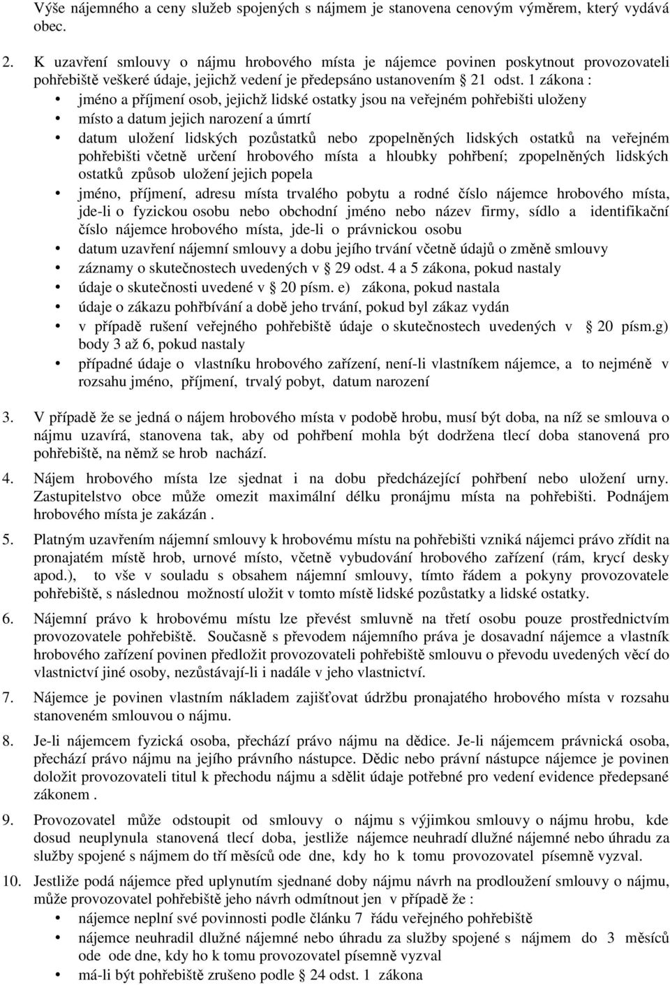 1 zákona : jméno a příjmení osob, jejichž lidské ostatky jsou na veřejném pohřebišti uloženy místo a datum jejich narození a úmrtí datum uložení lidských pozůstatků nebo zpopelněných lidských ostatků