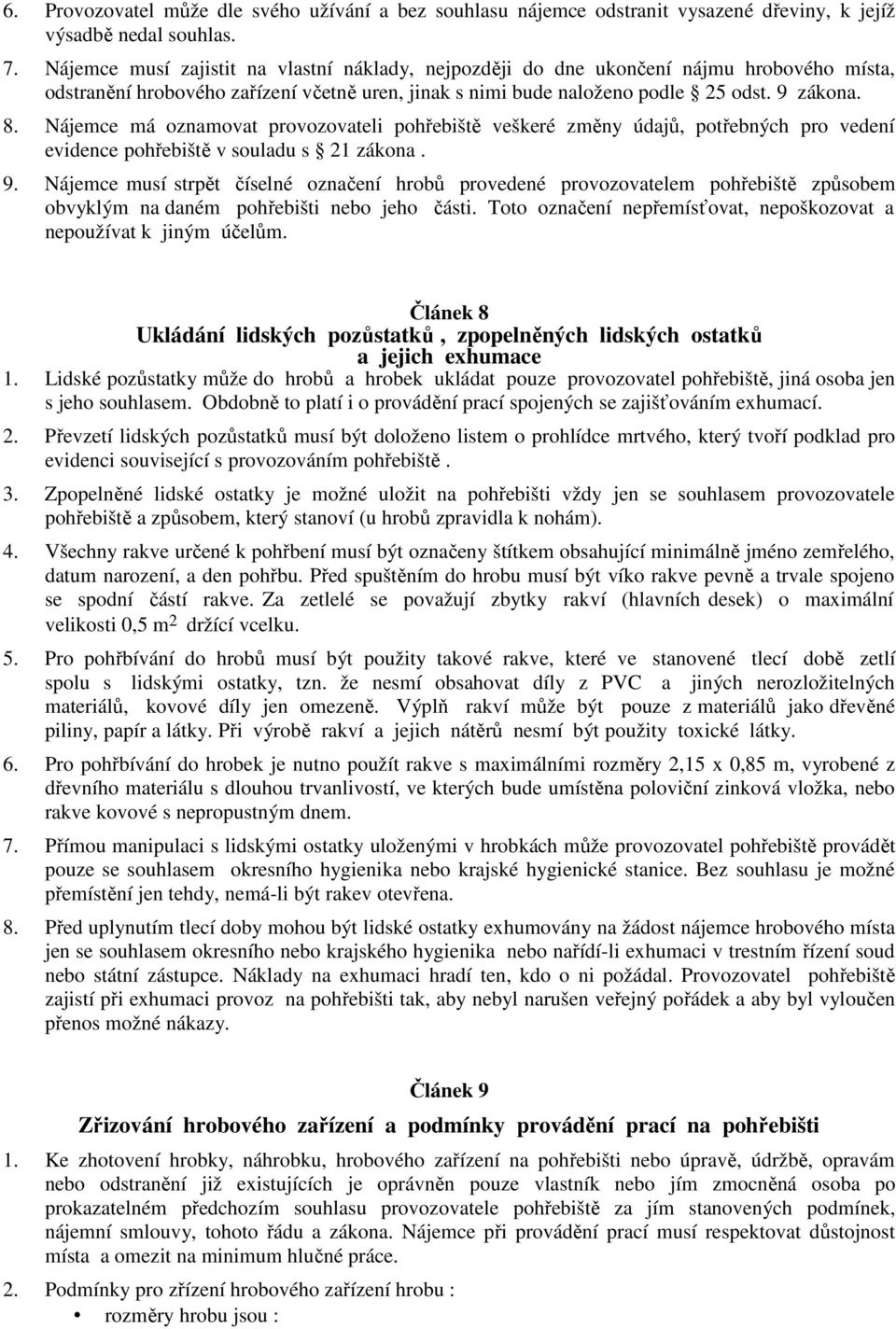 Nájemce má oznamovat provozovateli pohřebiště veškeré změny údajů, potřebných pro vedení evidence pohřebiště v souladu s 21 zákona. 9.