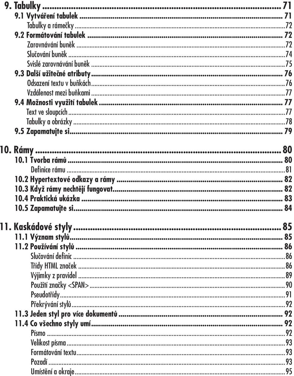 ..77 Tabulky a obrázky...78 9.5 Zapamatujte si... 79 10. Rámy... 80 10.1 Tvorba rámů... 80 Definice rámu...81 10.2 Hypertextové odkazy a rámy... 82 10.3 Když rámy nechtějí fungovat... 82 10.4 Praktická ukázka.